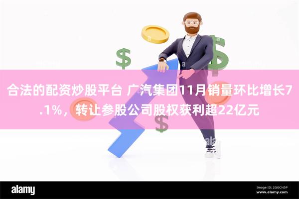 合法的配资炒股平台 广汽集团11月销量环比增长7.1%，转让参股公司股权获利超22亿元