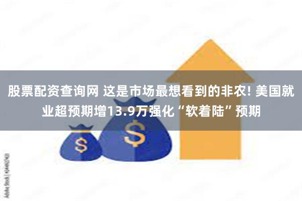 股票配资查询网 这是市场最想看到的非农! 美国就业超预期增13.9万强化“软着陆”预期