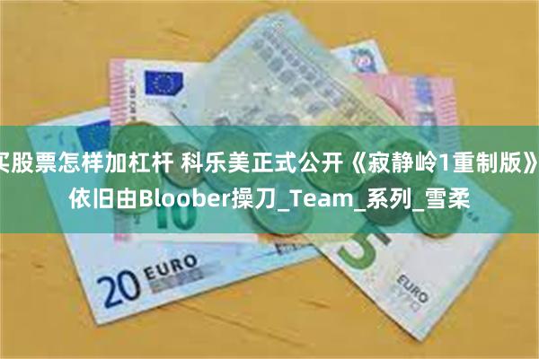 买股票怎样加杠杆 科乐美正式公开《寂静岭1重制版》 依旧由Bloober操刀_Team_系列_雪柔