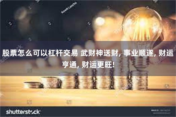 股票怎么可以杠杆交易 武财神送财, 事业顺遂, 财运亨通, 财运更旺!