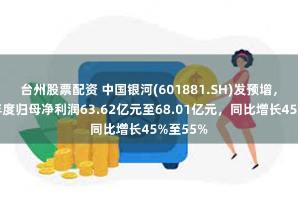 台州股票配资 中国银河(601881.SH)发预增，预计半年度归母净利润63.62亿元至68.01亿元，同比增长45%至55%